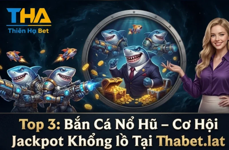 Top 3: Bắn Cá Nổ Hũ - Cơ Hội Jackpot Khổng Lồ Tại Thabet.lat