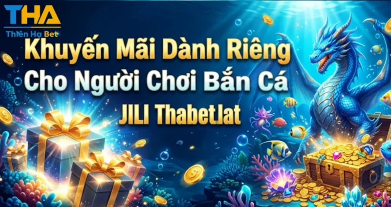 Khuyến Mãi Dành Riêng Cho Người Chơi Bắn Cá JILI Thabet.lat